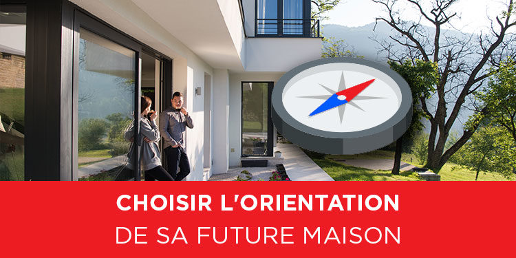 Conseils et astuces pour choisir l'orientation de sa maison
